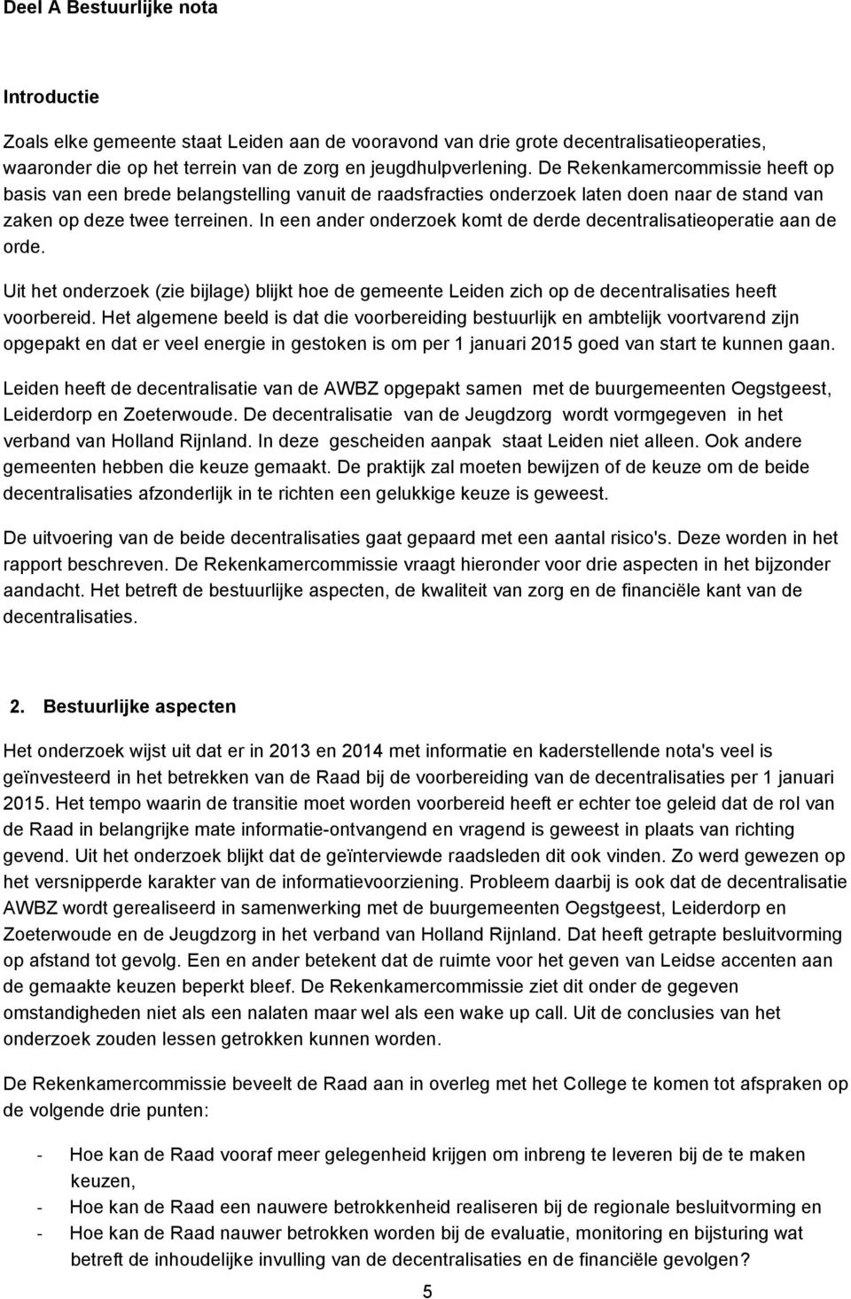 In een ander onderzoek komt de derde decentralisatieoperatie aan de orde. Uit het onderzoek (zie bijlage) blijkt hoe de gemeente Leiden zich op de decentralisaties heeft voorbereid.