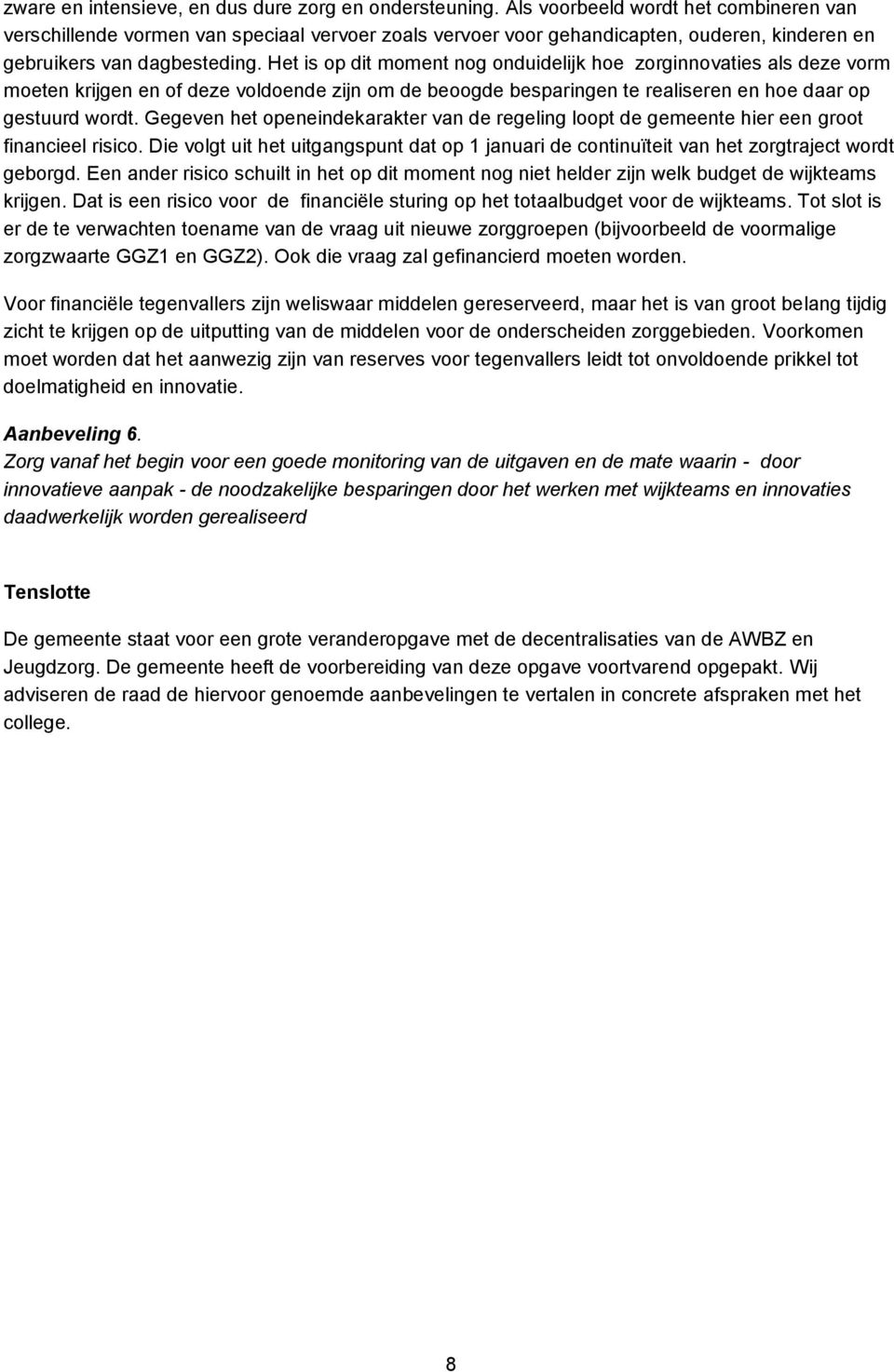 Het is op dit moment nog onduidelijk hoe zorginnovaties als deze vorm moeten krijgen en of deze voldoende zijn om de beoogde besparingen te realiseren en hoe daar op gestuurd wordt.