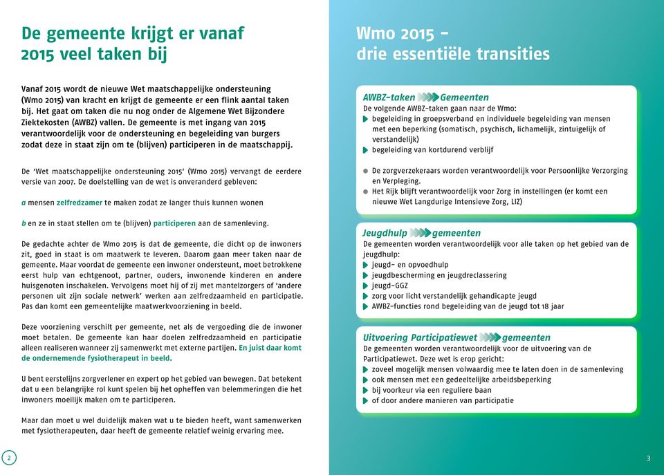 De gemeente is met ingang van 2015 verantwoordelijk voor de ondersteuning en begeleiding van burgers zodat deze in staat zijn om te (blijven) participeren in de maatschappij.