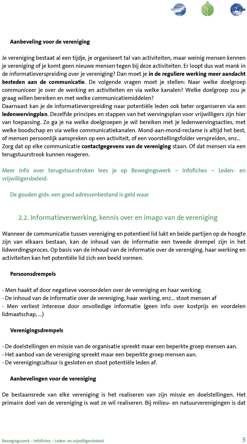 De volgende vragen moet je stellen: Naar welke doelgroep communiceer je over de werking en activiteiten en via welke kanalen?