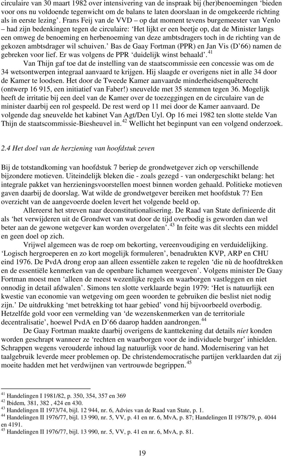 Frans Feij van de VVD op dat moment tevens burgemeester van Venlo had zijn bedenkingen tegen de circulaire: Het lijkt er een beetje op, dat de Minister langs een omweg de benoeming en herbenoeming