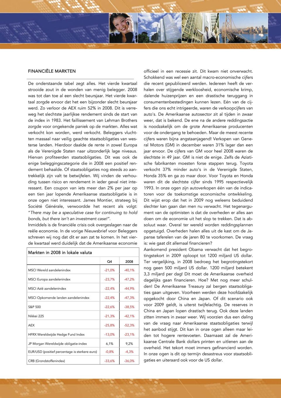 Het faillissement van Lehman Brothers zorgde voor ongekende paniek op de markten. Alles wat verkocht kon worden, werd verkocht.