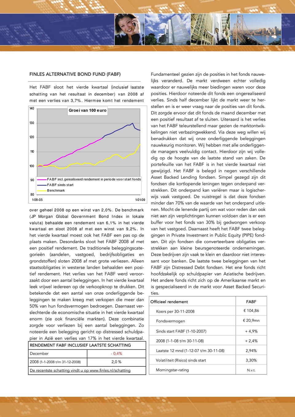 De benchmark (JP Morgan Global Government Bond Index in lokale valuta) behaalde een rendement van 6,1% in het vierde kwartaal en sloot 20 af met een winst van 9,2%.