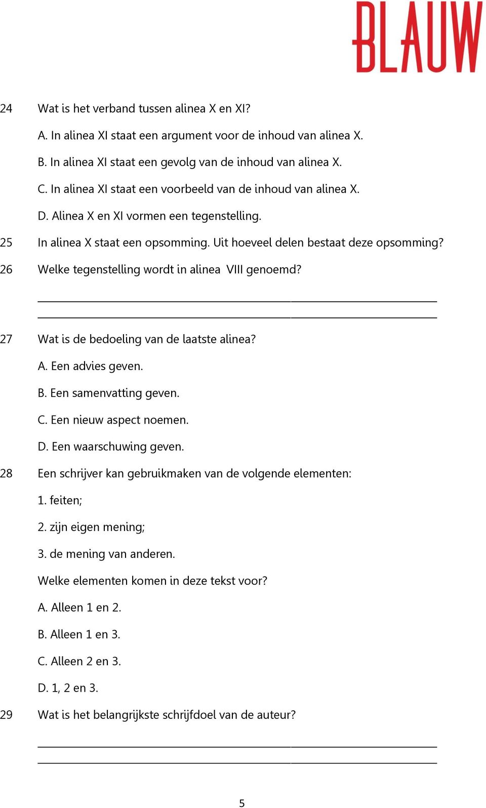 26 Welke tegenstelling wordt in alinea VIII genoemd? 27 Wat is de bedoeling van de laatste alinea? A. Een advies geven. B. Een samenvatting geven. C. Een nieuw aspect noemen. D.