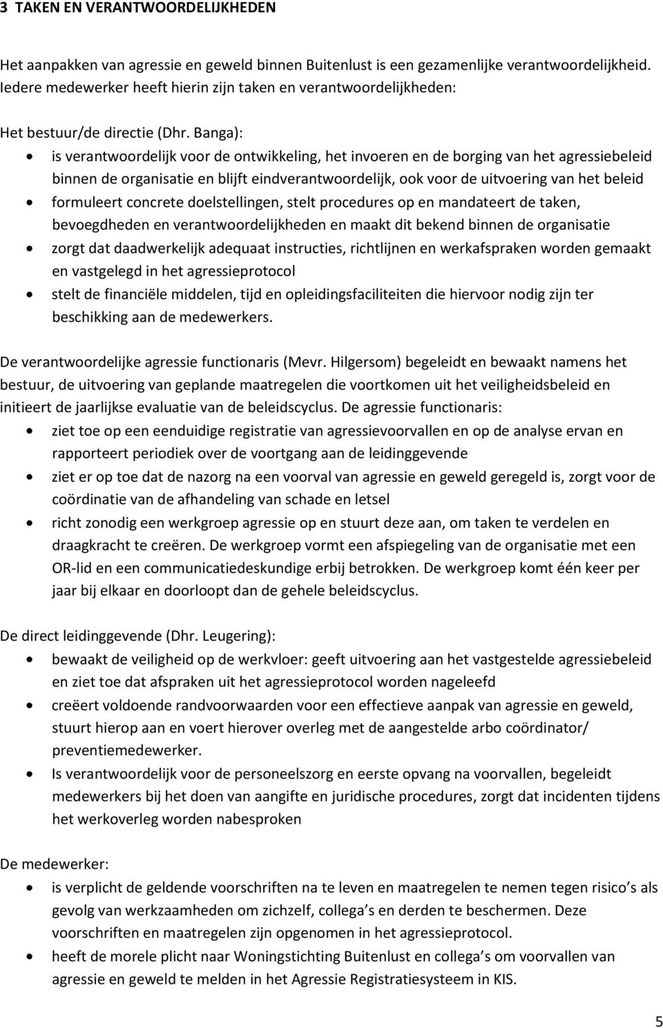 Banga): is verantwoordelijk voor de ontwikkeling, het invoeren en de borging van het agressiebeleid binnen de organisatie en blijft eindverantwoordelijk, ook voor de uitvoering van het beleid