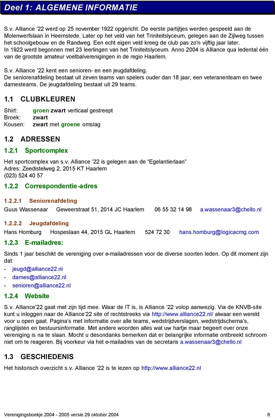 In 1922 werd begonnen met 23 leerlingen van het Triniteitslyceum. Anno 2004 is Alliance qua ledental één van de grootste amateur voetbalverenigingen in de regio Haarlem. S.v. Alliance 22 kent een senioren- en een jeugdafdeling.