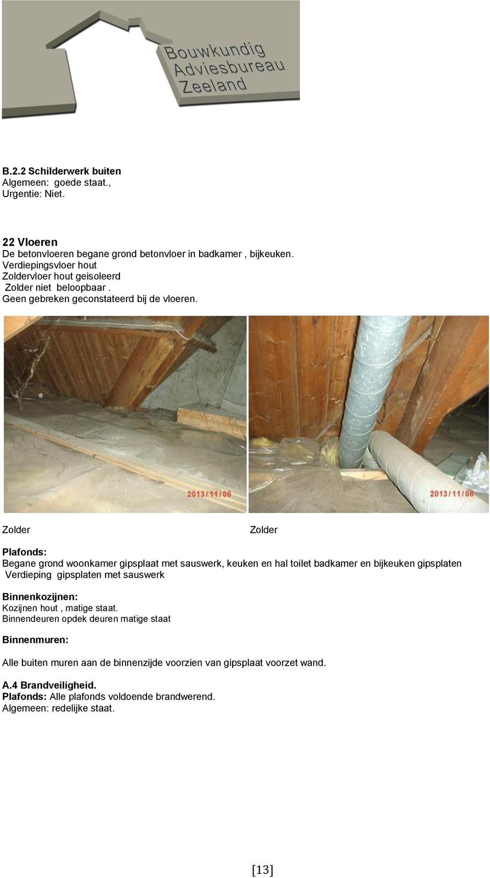 Zolder Zolder Plafonds: Begane grond woonkamer gipsplaat met sauswerk, keuken en hal toilet badkamer en bijkeuken gipsplaten Verdieping gipsplaten met sauswerk