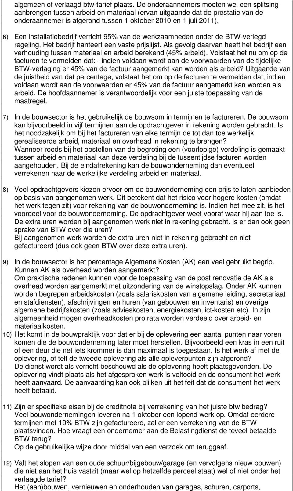 6) Een installatiebedrijf verricht 95% van de werkzaamheden onder de BTW-verlegd regeling. Het bedrijf hanteert een vaste prijslijst.