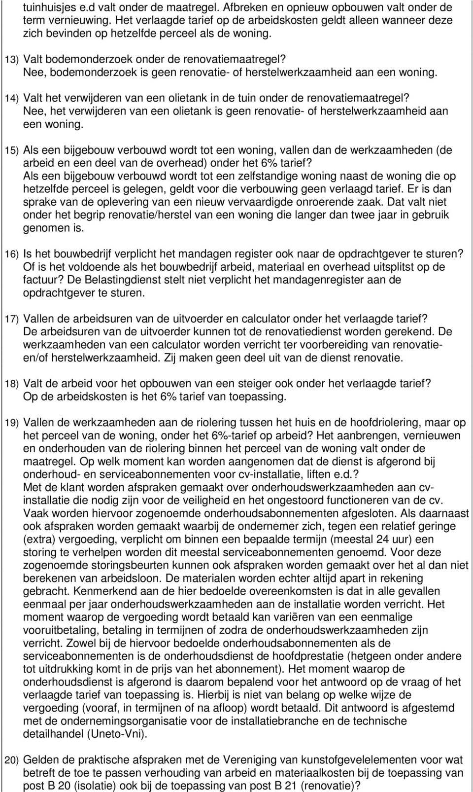 Nee, bodemonderzoek is geen renovatie- of herstelwerkzaamheid aan een woning. 14) Valt het verwijderen van een olietank in de tuin onder de renovatiemaatregel?