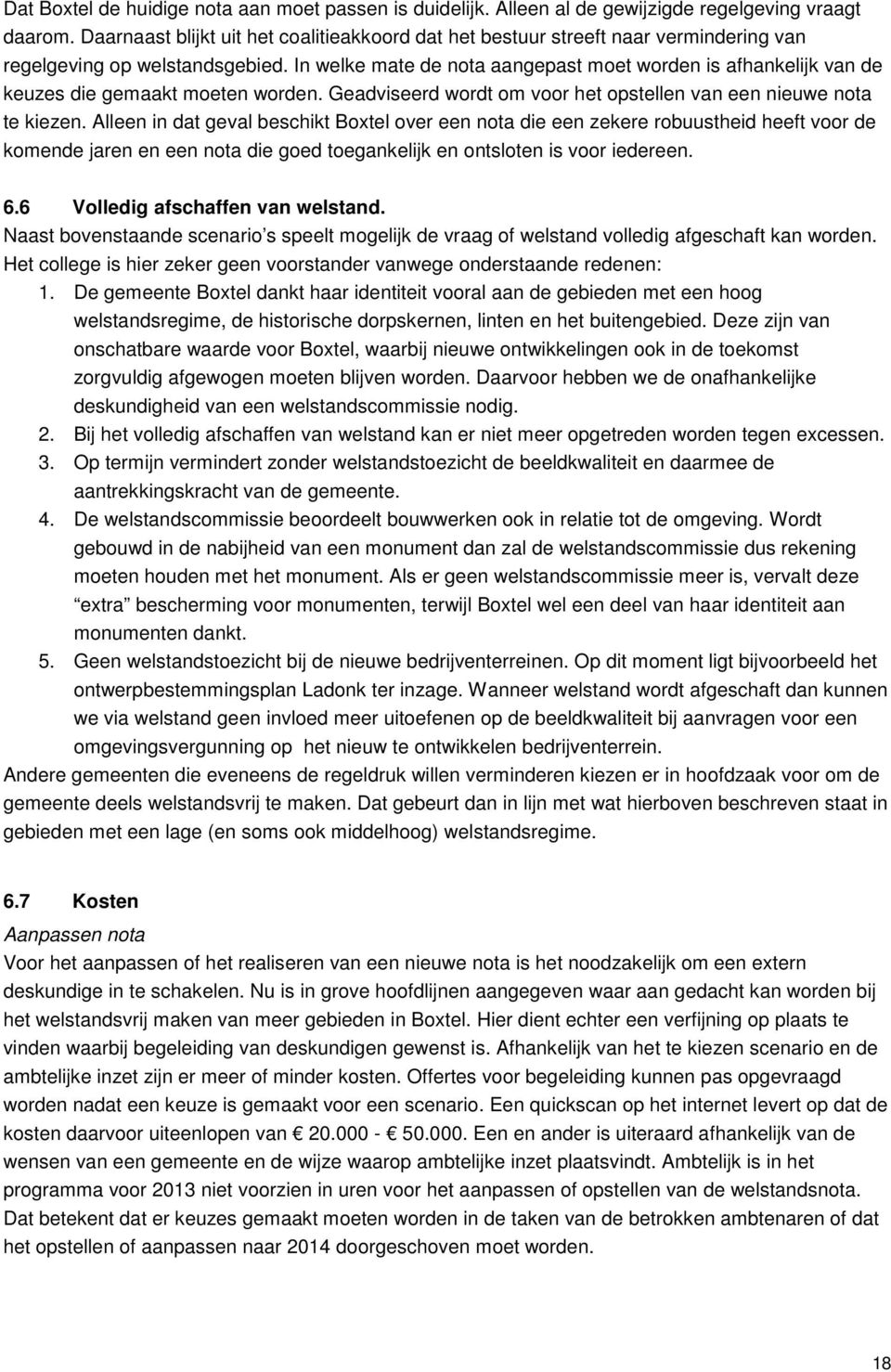 In welke mate de nota aangepast moet worden is afhankelijk van de keuzes die gemaakt moeten worden. Geadviseerd wordt om voor het opstellen van een nieuwe nota te kiezen.