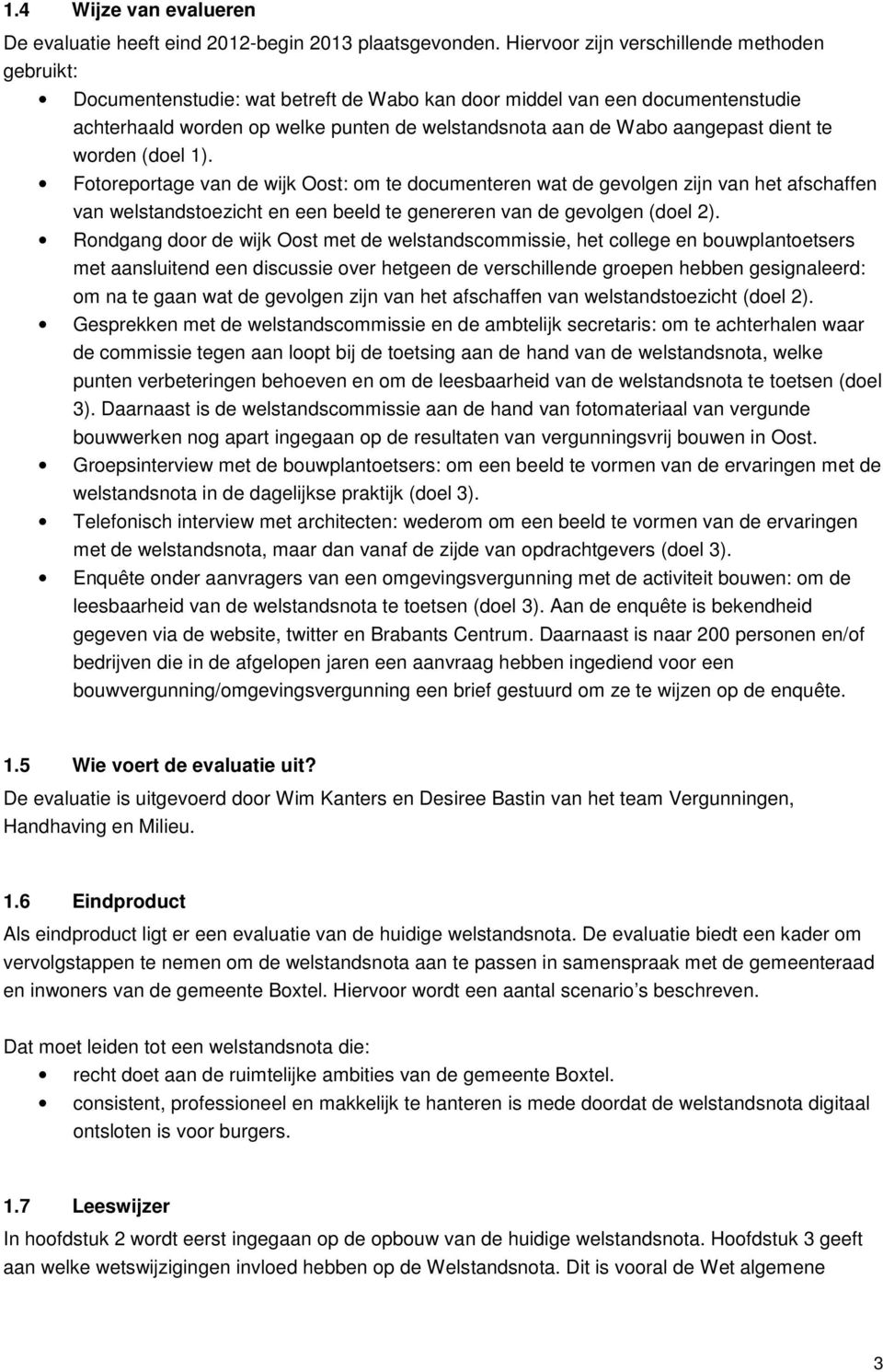 dient te worden (doel 1). Fotoreportage van de wijk Oost: om te documenteren wat de gevolgen zijn van het afschaffen van welstandstoezicht en een beeld te genereren van de gevolgen (doel 2).