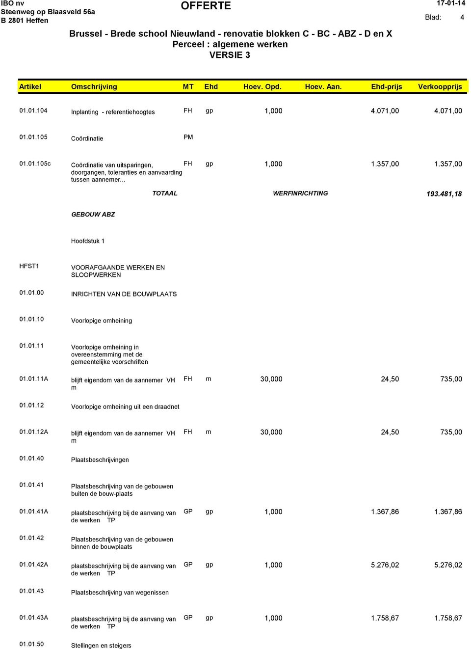 01.11A blijft eigendo van de aanneer 30,000 24,50 735,00 01.01.12 Voorlopige oheining uit een draadnet 01.01.12A blijft eigendo van de aanneer 30,000 24,50 735,00 01.01.40 Plaatsbeschrijvingen 01.01.41 Plaatsbeschrijving van de gebouwen buiten de bouw-plaats 01.