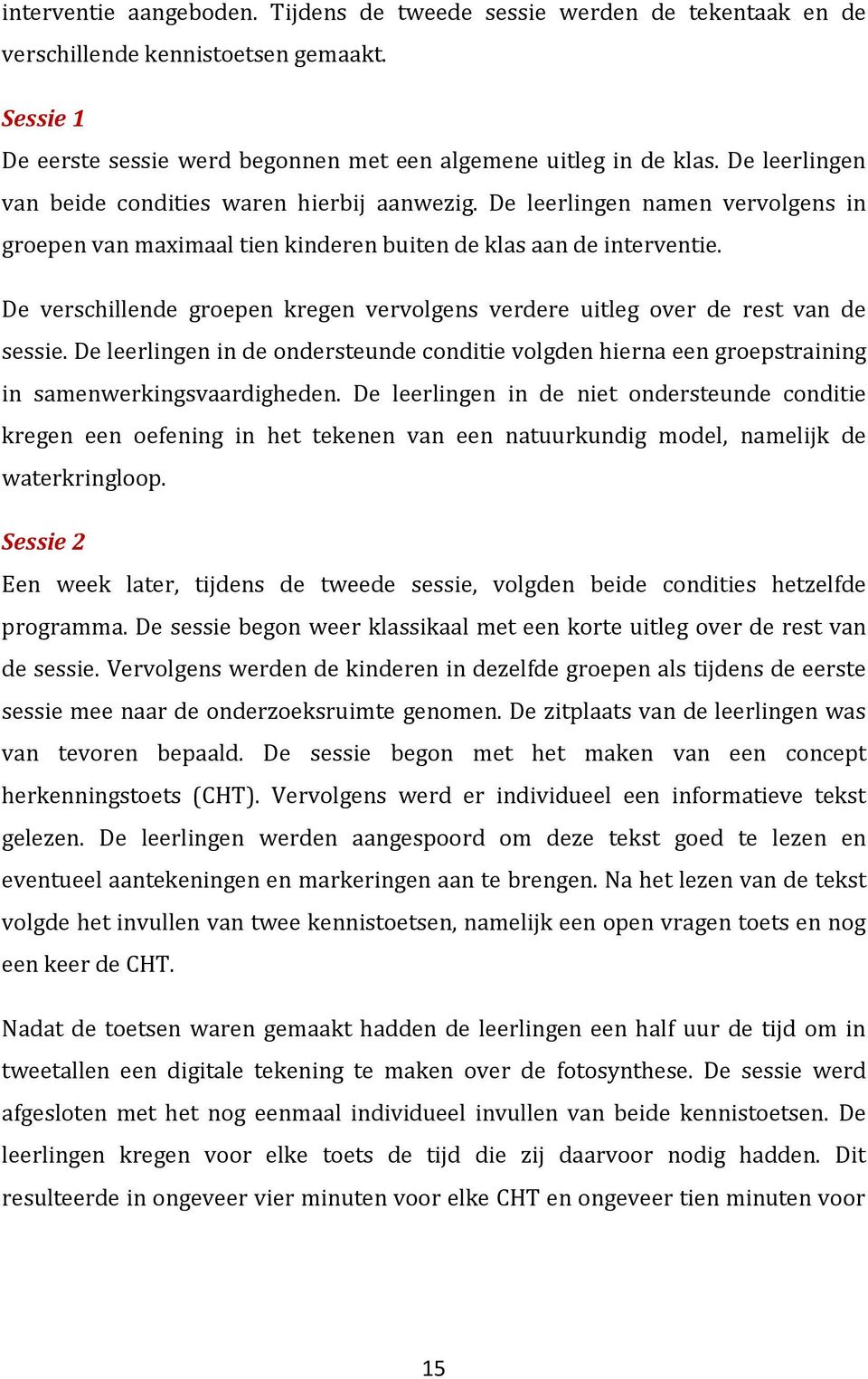 De verschillende groepen kregen vervolgens verdere uitleg over de rest van de sessie. De leerlingen in de ondersteunde conditie volgden hierna een groepstraining in samenwerkingsvaardigheden.