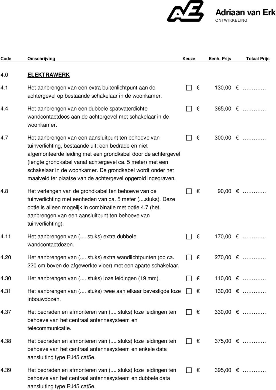 achtergevel ca. 5 meter) met een schakelaar in de woonkamer. De grondkabel wordt onder het maaiveld ter plaatse van de achtergevel opgerold ingegraven. 4.