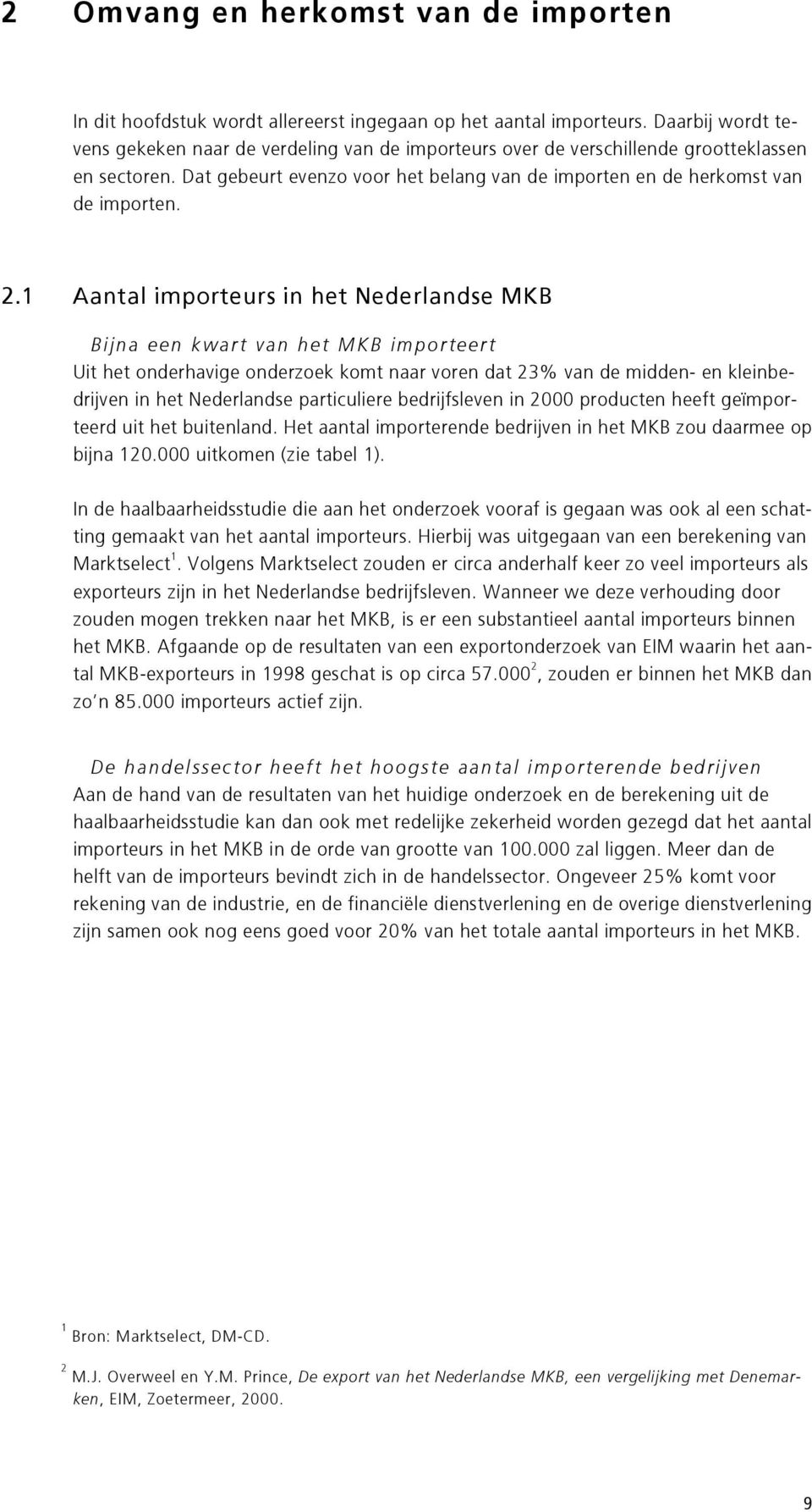 1 Aantal importeurs in het Nederlandse MKB Bijna een kwart van het MKB importeert Uit het onderhavige onderzoek komt naar voren dat 23% van de midden- en kleinbedrijven in het Nederlandse