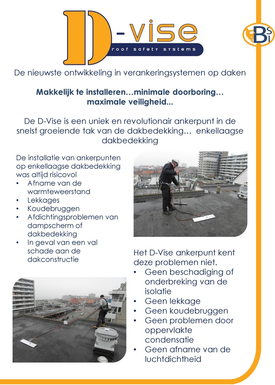 dakbedekking was altijd risicovol Afname van de warmteweerstand Lekkages Koudebruggen Afdichtingsproblemen van dampscherm of dakbedekking In geval van een val schade aan