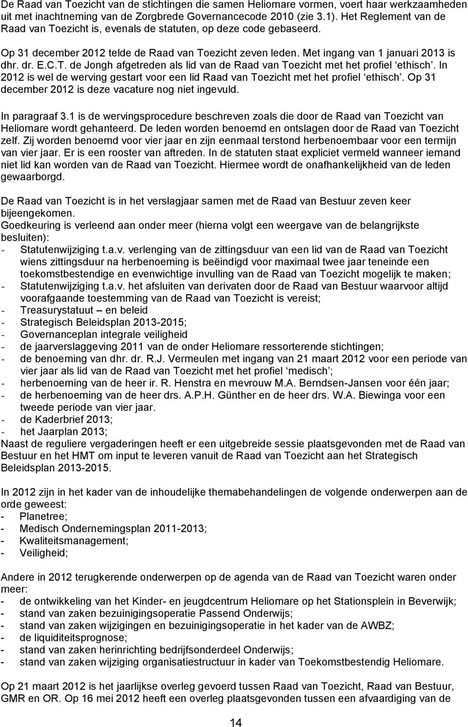 In 2012 is wel de werving gestart voor een lid Raad van Toezicht met het profiel ethisch. Op 31 december 2012 is deze vacature nog niet ingevuld. In paragraaf 3.