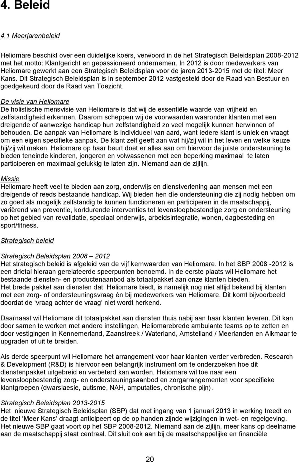 Dit Strategisch Beleidsplan is in september 2012 vastgesteld door de Raad van Bestuur en goedgekeurd door de Raad van Toezicht.