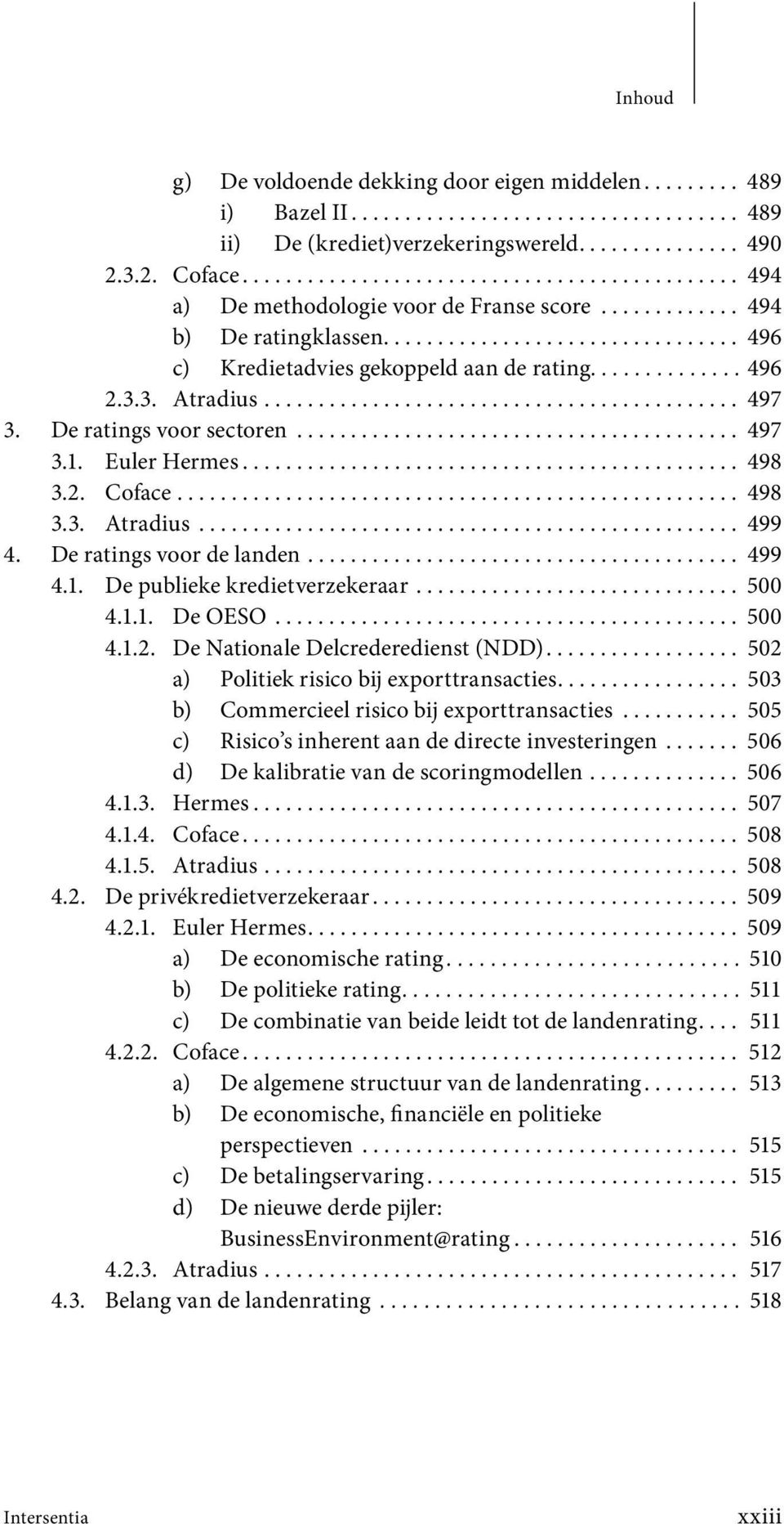 ............. 496 2.3.3. Atradius............................................ 497 3. De ratings voor sectoren......................................... 497 3.1. Euler Hermes.............................................. 498 3.