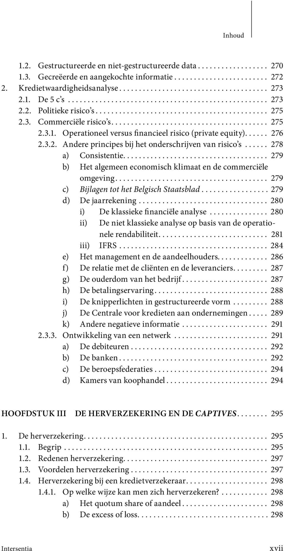 ..... 276 2.3.2. Andere principes bij het onderschrijven van risico s...... 278 a) Consistentie..................................... 279 b) Het algemeen economisch klimaat en de commerciële omgeving.