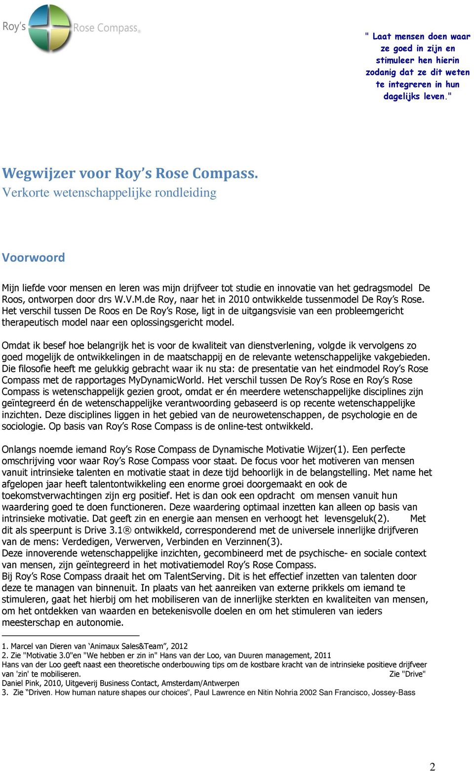 Het verschil tussen De Roos en De Roy s Rose, ligt in de uitgangsvisie van een probleemgericht therapeutisch model naar een oplossingsgericht model.