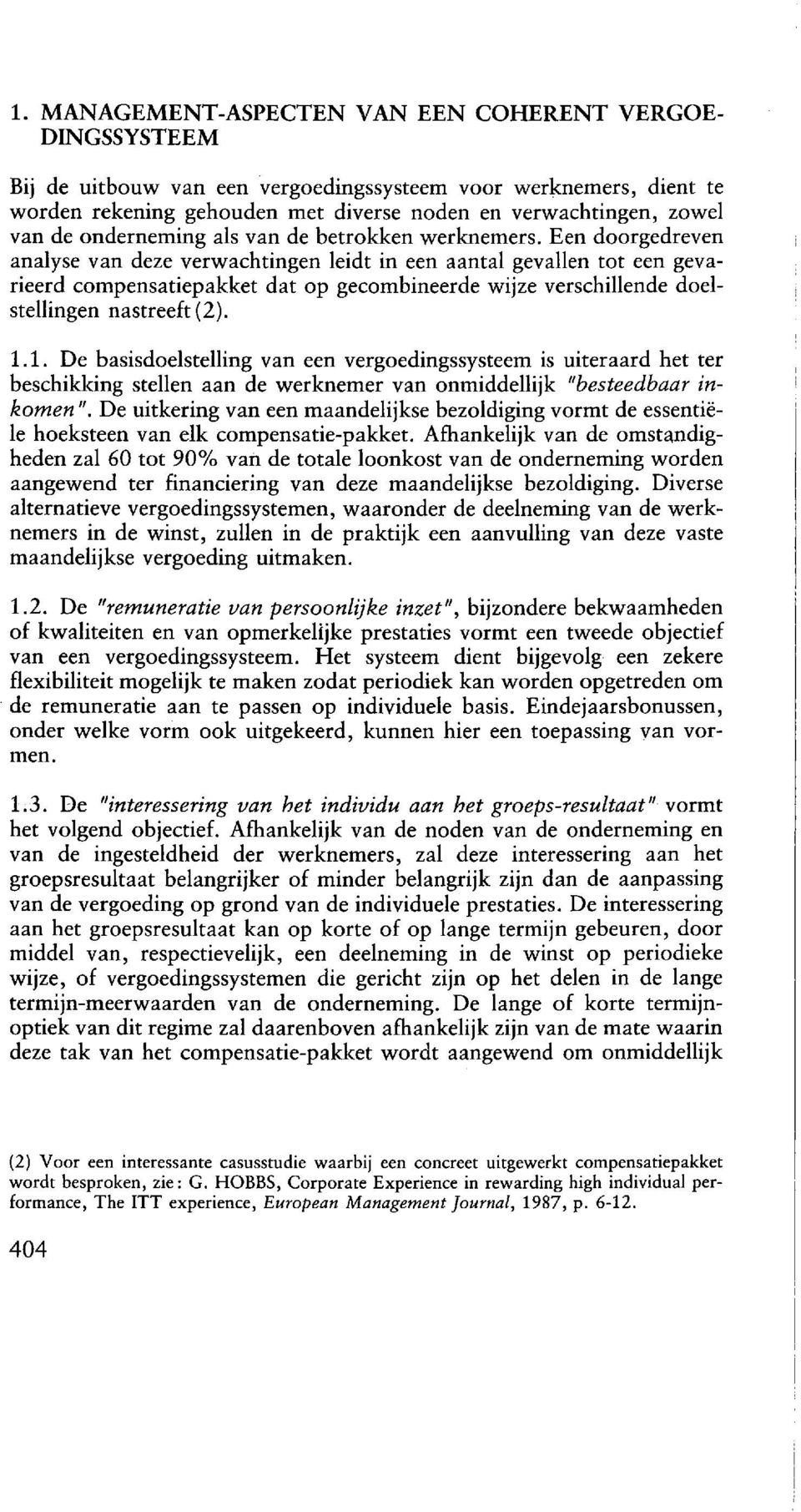 Een doorgedreven analyse van deze verwachtingen leidt in een aantal gevallen tot een gevarieerd compensatiepakket dat op gecombineerde wijze verschillende doelstellingen nastreeft ( 2). 1.