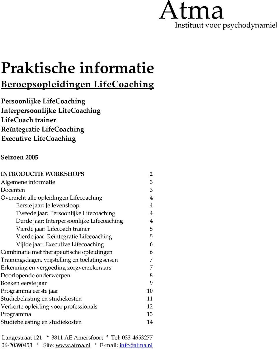 Derde jaar: Interpersoonlijke Lifecoaching 4 Vierde jaar: Lifecoach trainer 5 Vierde jaar: Reïntegratie Lifecoaching 5 Vijfde jaar: Executive Lifecoaching 6 Combinatie met therapeutische opleidingen