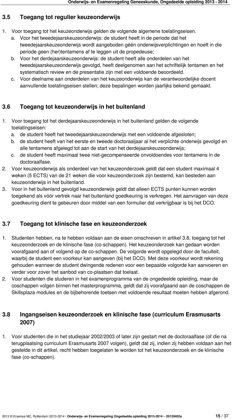 Voor het tweedejaarskeuzeonderwijs: de student heeft in de periode dat het tweedejaarskeuzeonderwijs wordt aangeboden géén onderwijsverplichtingen en hoeft in die periode geen (her)tentamens af te