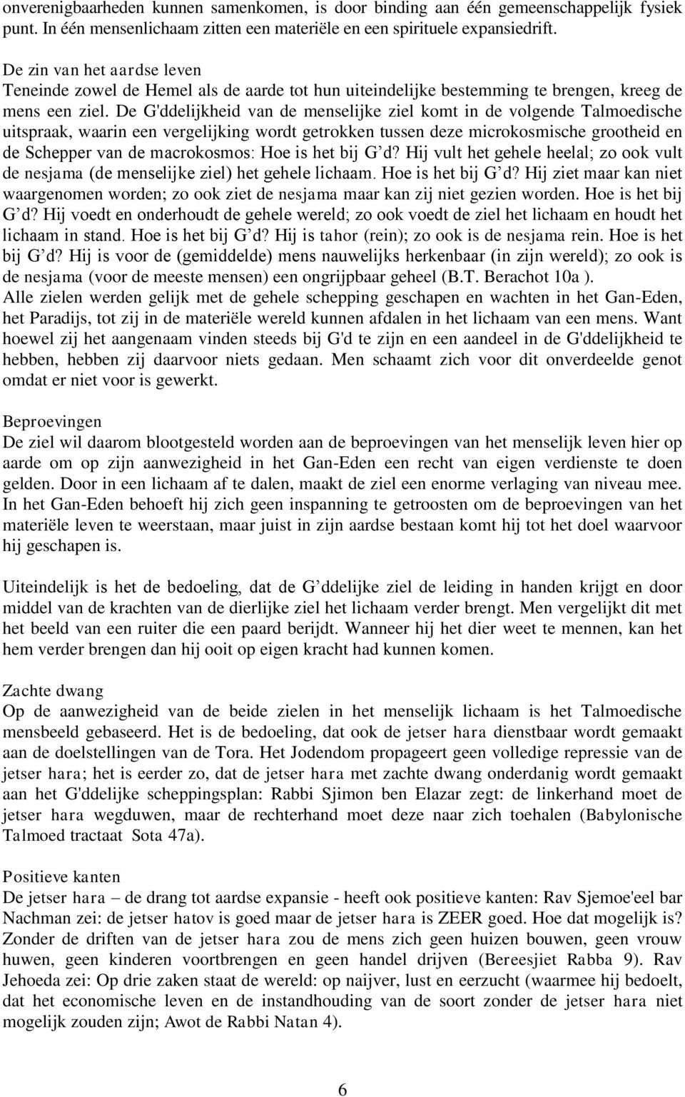 De G'ddelijkheid van de menselijke ziel komt in de volgende Talmoedische uitspraak, waarin een vergelijking wordt getrokken tussen deze microkosmische grootheid en de Schepper van de macrokosmos: Hoe