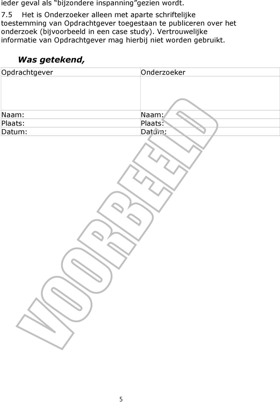 te publiceren over het onderzoek (bijvoorbeeld in een case study).