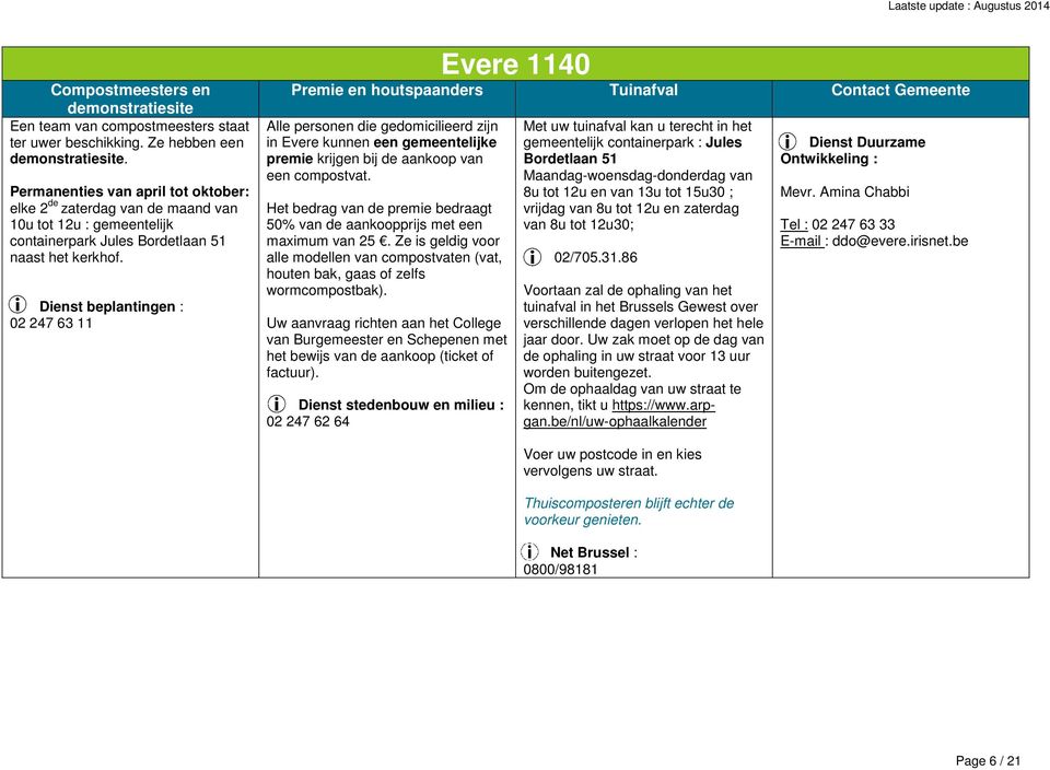 Dienst beplantingen : 02 247 63 11 Evere 1140 Alle personen die gedomicilieerd zijn in Evere kunnen een gemeentelijke premie krijgen bij de aankoop van een compostvat.