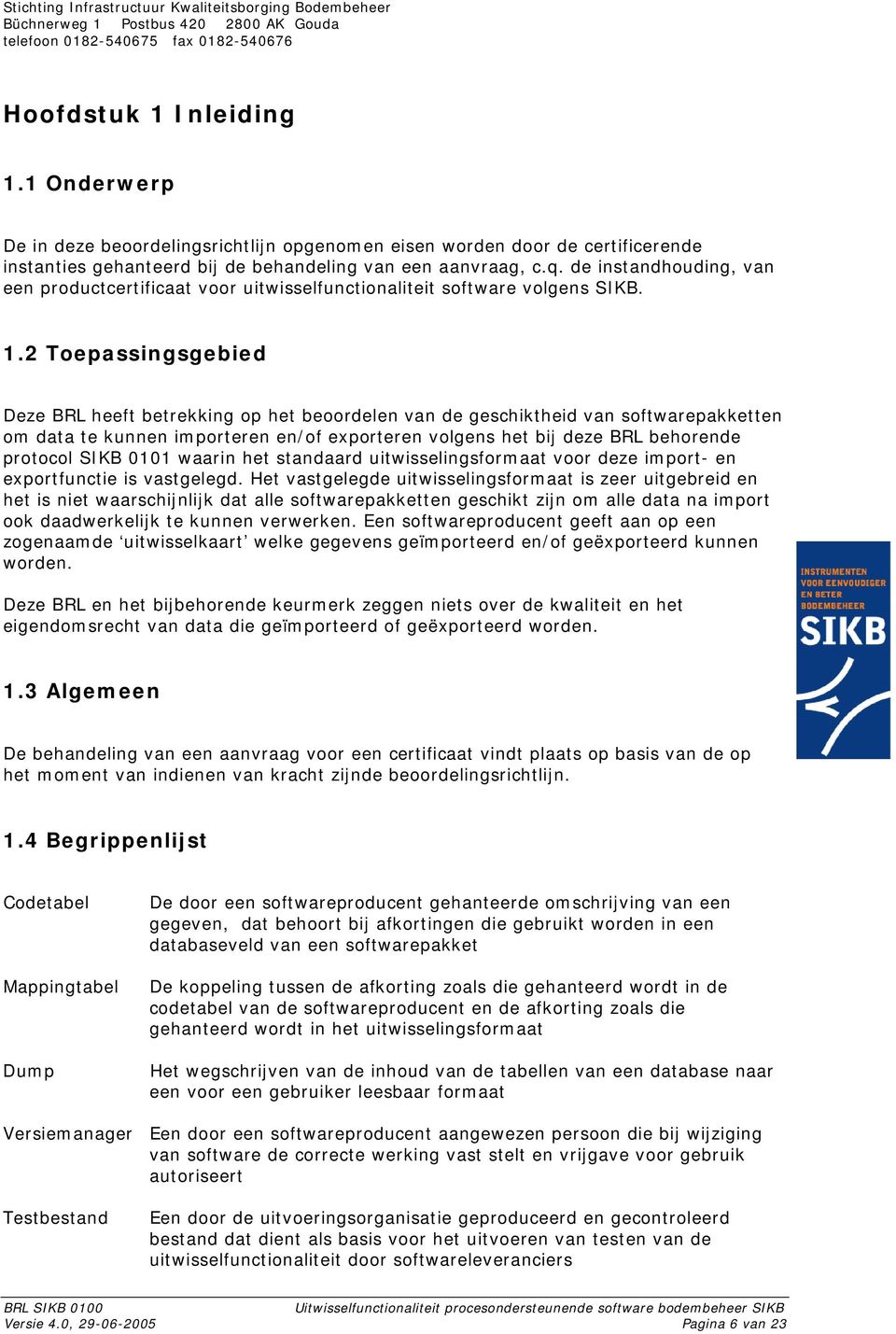 2 Toepassingsgebied Deze BRL heeft betrekking op het beoordelen van de geschiktheid van softwarepakketten om data te kunnen importeren en/of exporteren volgens het bij deze BRL behorende protocol