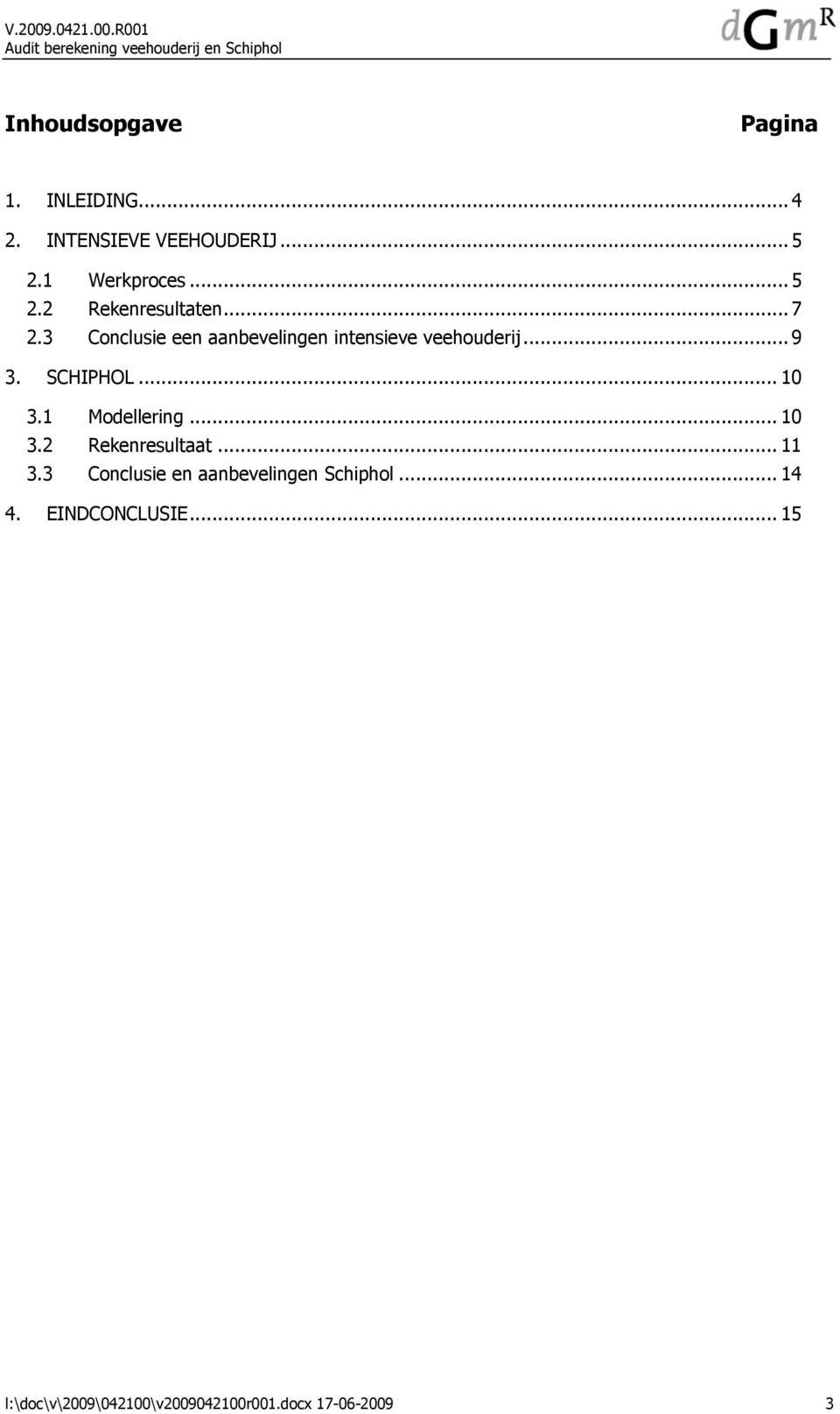 1 Modellering... 10 3.2 Rekenresultaat... 11 3.3 Conclusie en aanbevelingen Schiphol... 14 4.