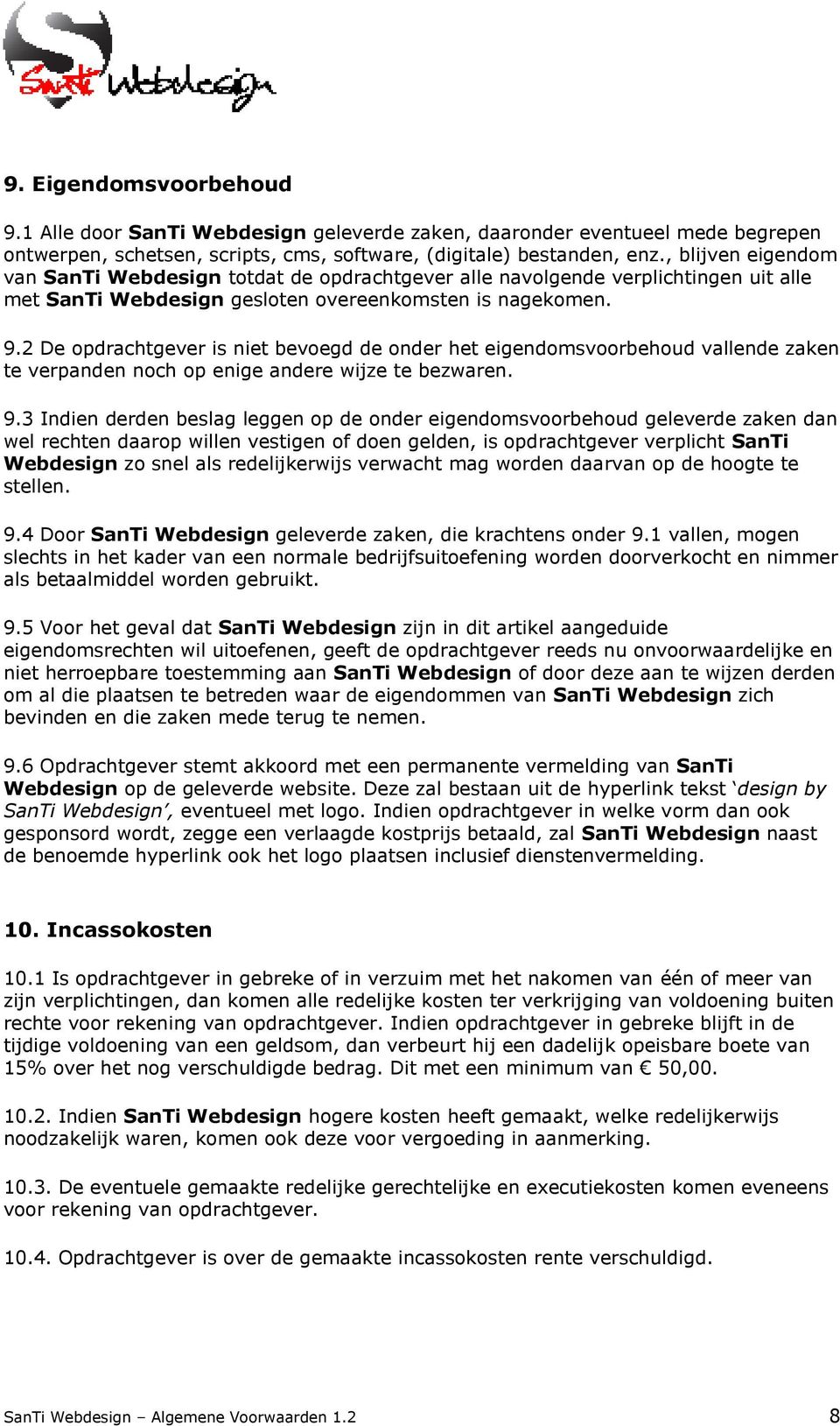 2 De opdrachtgever is niet bevoegd de onder het eigendomsvoorbehoud vallende zaken te verpanden noch op enige andere wijze te bezwaren. 9.