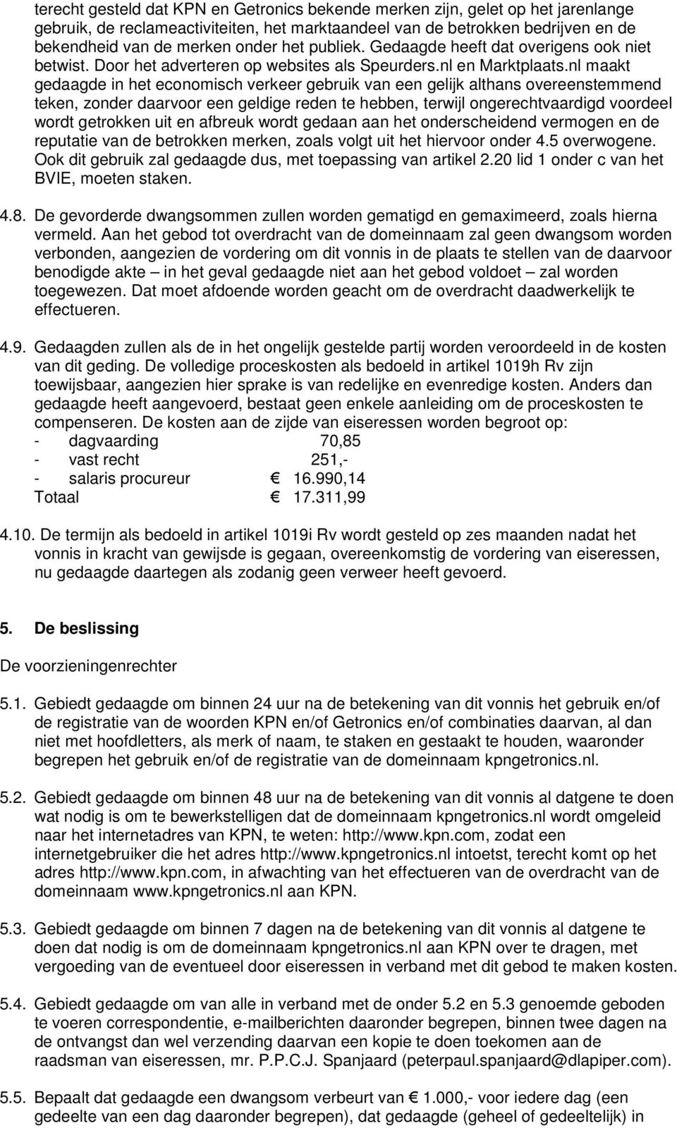 nl maakt gedaagde in het economisch verkeer gebruik van een gelijk althans overeenstemmend teken, zonder daarvoor een geldige reden te hebben, terwijl ongerechtvaardigd voordeel wordt getrokken uit