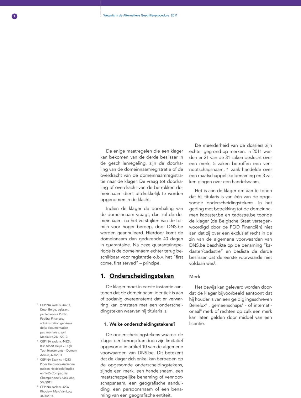Albert Heijn v. High Tech Investments Domain Admin, 4/3/2011. 7 CEPINA Zaak nr. 44233 Piper Heidsieck-Ancienne maison Heidsieck fondée en 1785-Compagnie Champenoise v. tank-one, 5/7/2011.