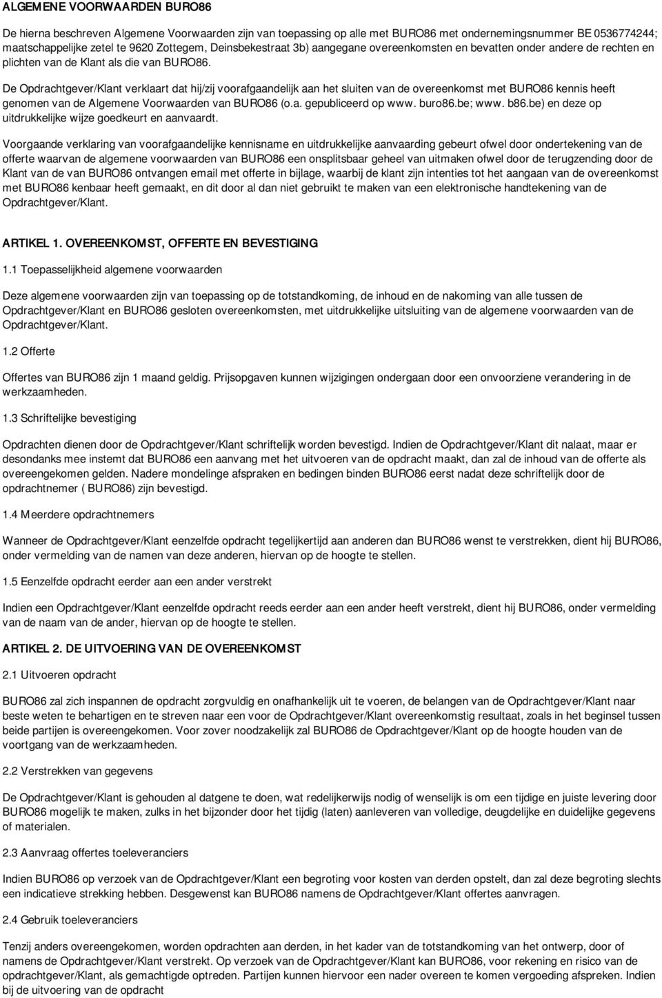 De Opdrachtgever/Klant verklaart dat hij/zij voorafgaandelijk aan het sluiten van de overeenkomst met BURO86 kennis heeft genomen van de Algemene Voorwaarden van BURO86 (o.a. gepubliceerd op www.