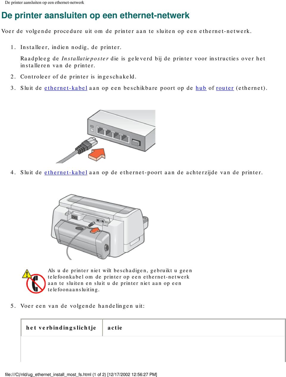 3. Sluit de ethernet-kabel aan op een beschikbare poort op de hub of router (ethernet). 4. Sluit de ethernet-kabel aan op de ethernet-poort aan de achterzijde van de printer.