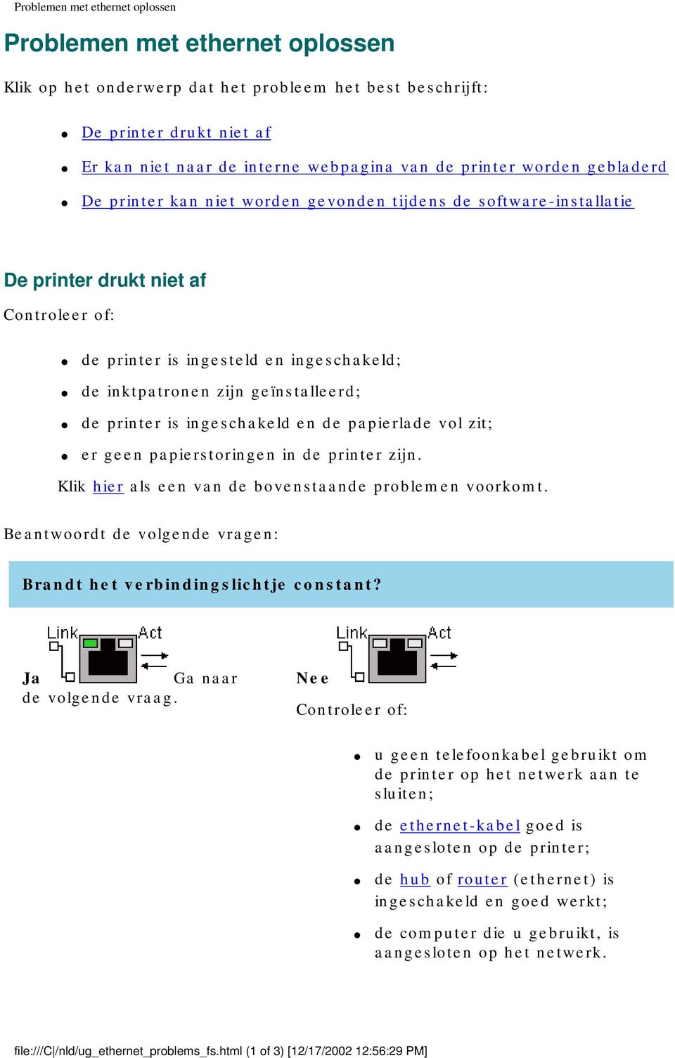 geïnstalleerd; de printer is ingeschakeld en de papierlade vol zit; er geen papierstoringen in de printer zijn. Klik hier als een van de bovenstaande problemen voorkomt.