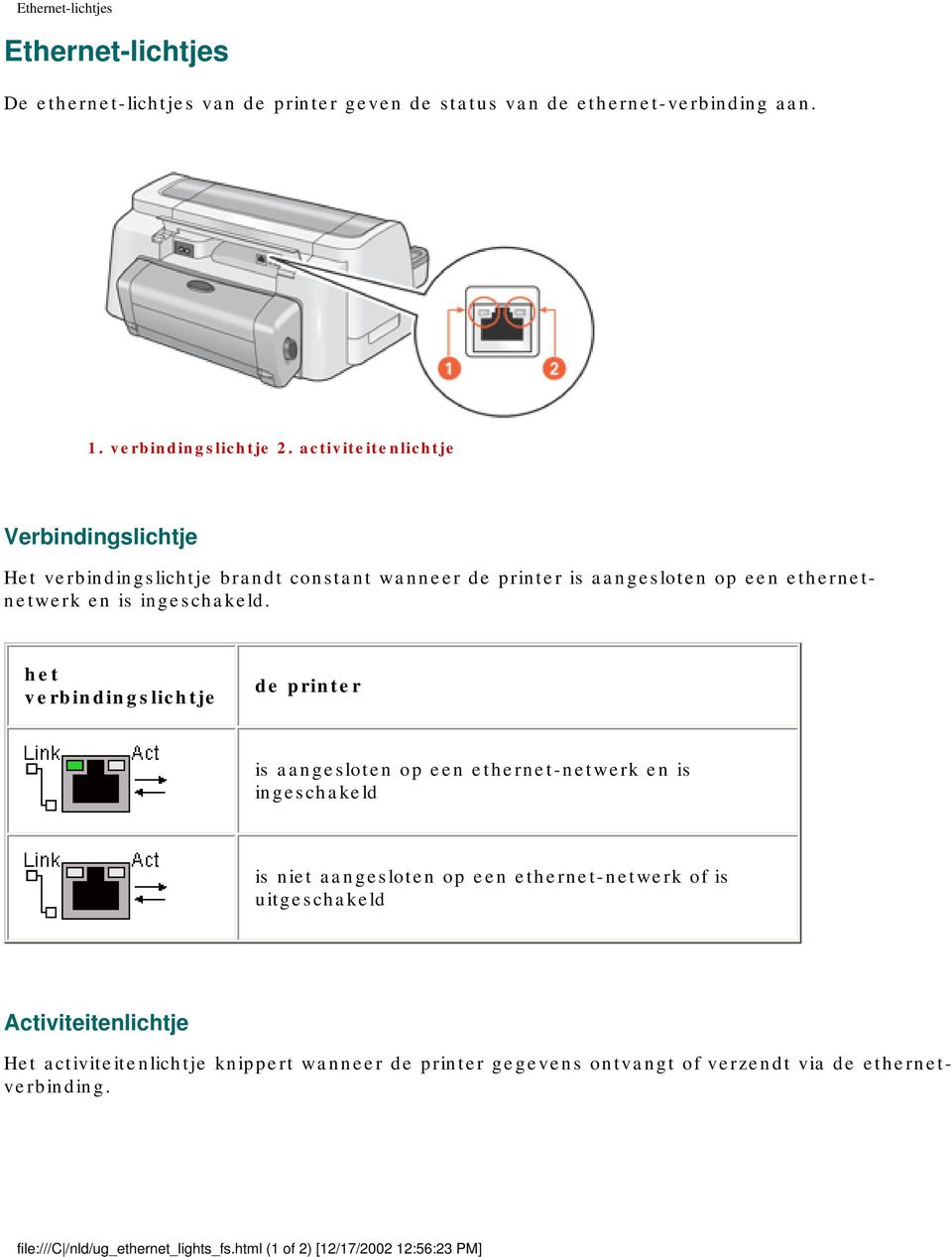 het verbindingslichtje de printer is aangesloten op een ethernet-netwerk en is ingeschakeld is niet aangesloten op een ethernet-netwerk of is uitgeschakeld