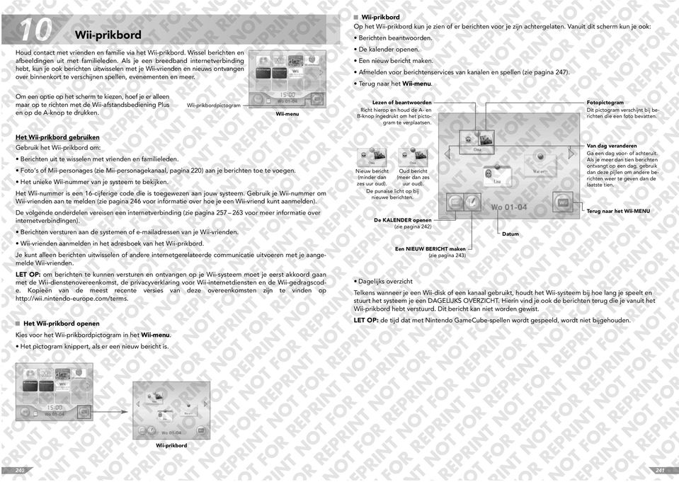 Wii-prikbord Op het Wii-prikbord kun je zien of er berichten voor je zijn achtergelaten. Vanuit dit scherm kun je ook: Berichten beantwoorden. De kalender openen. Een nieuw bericht maken.