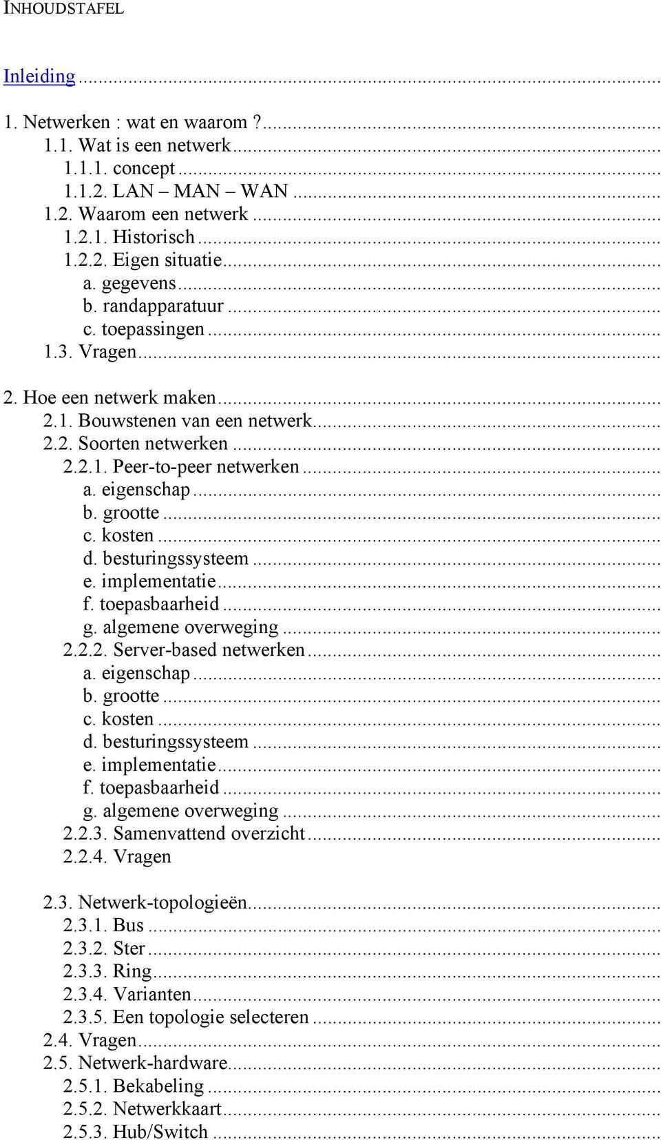 eigenschap... b. grootte... c. kosten... d. besturingssysteem... e. implementatie... f. toepasbaarheid... g. algemene overweging... 2.2.2. Server-based netwerken... a. eigenschap... b. grootte... c. kosten... d. besturingssysteem... e. implementatie... f. toepasbaarheid... g. algemene overweging... 2.2.3.