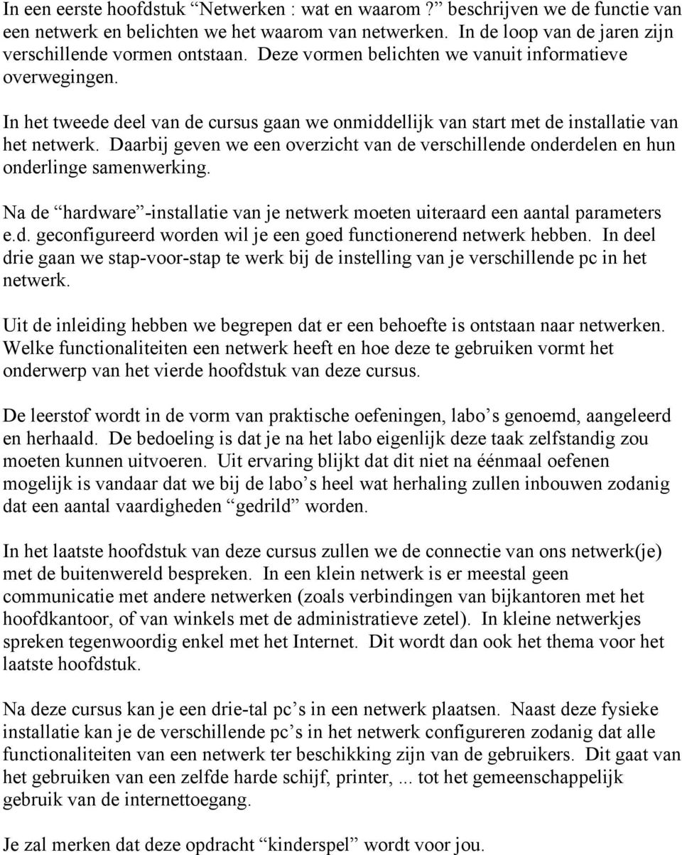 Daarbij geven we een overzicht van de verschillende onderdelen en hun onderlinge samenwerking. Na de hardware -installatie van je netwerk moeten uiteraard een aantal parameters e.d. geconfigureerd worden wil je een goed functionerend netwerk hebben.