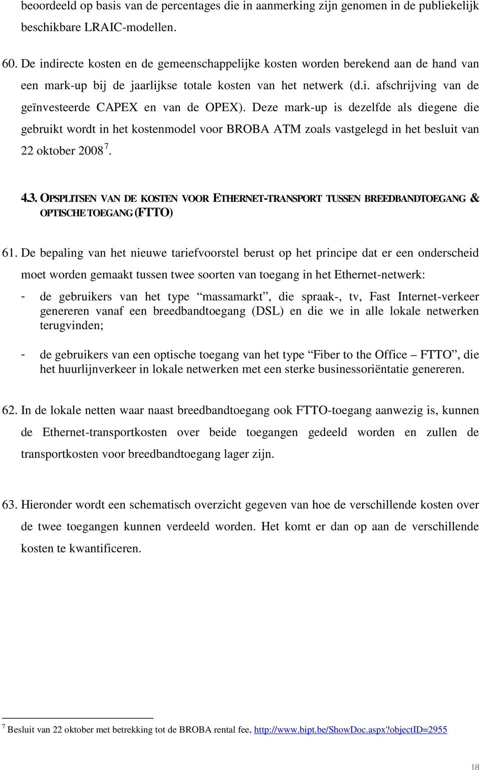 Deze mark-up is dezelfde als diegene die gebruikt wordt in het kostenmodel voor BROBA ATM zoals vastgelegd in het besluit van 22 oktober 2008 7. 4.3.