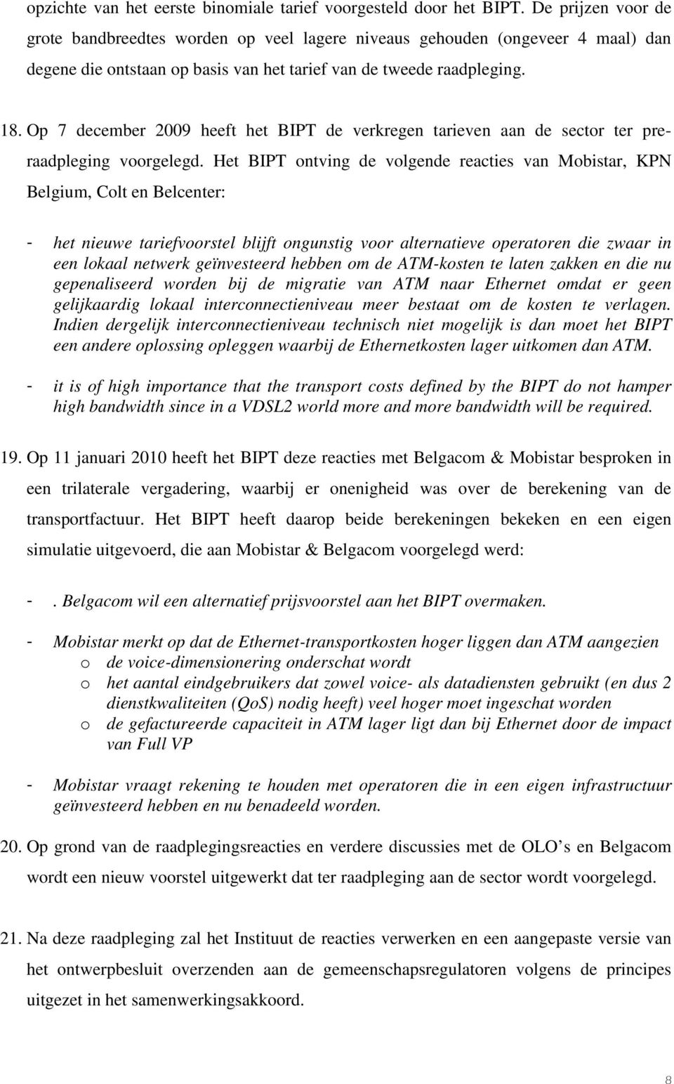 Op 7 december 2009 heeft het BIPT de verkregen tarieven aan de sector ter preraadpleging voorgelegd.