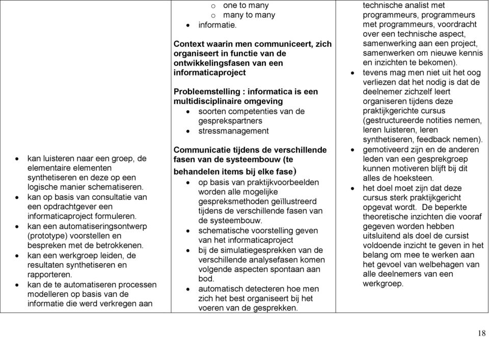 kan de te automatiseren processen modelleren op basis van de informatie die werd verkregen aan o one to many o many to many informatie.