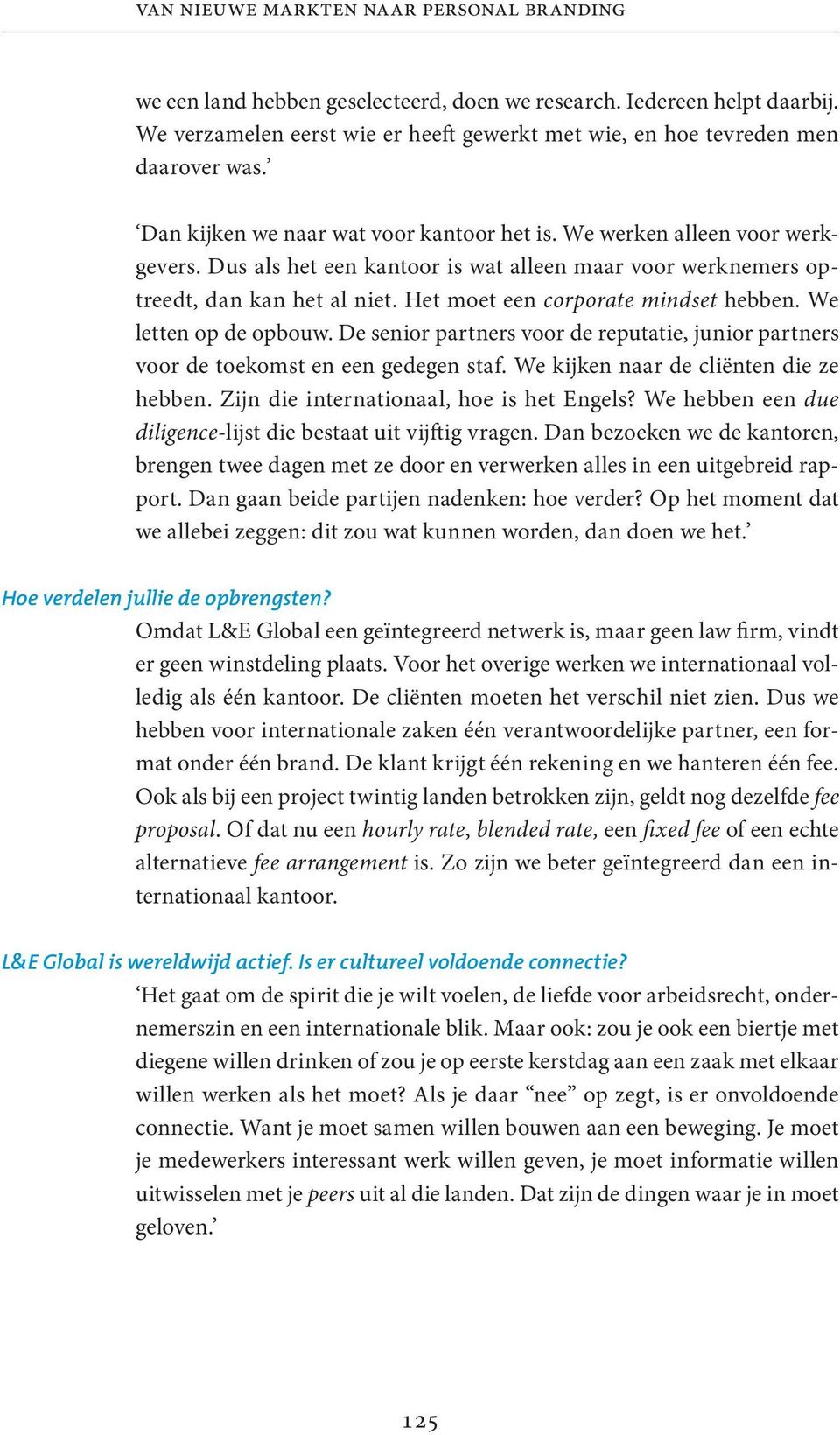 Het moet een corporate mindset hebben. We letten op de opbouw. De senior partners voor de reputatie, junior partners voor de toekomst en een gedegen staf. We kijken naar de cliënten die ze hebben.