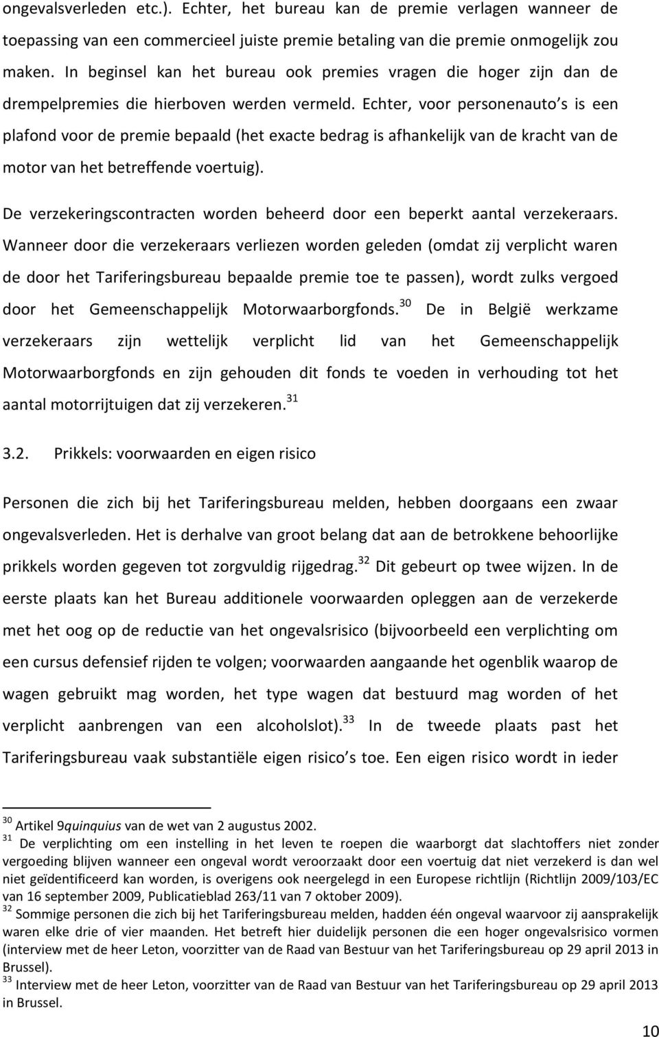 Echter, voor personenauto s is een plafond voor de premie bepaald (het exacte bedrag is afhankelijk van de kracht van de motor van het betreffende voertuig).