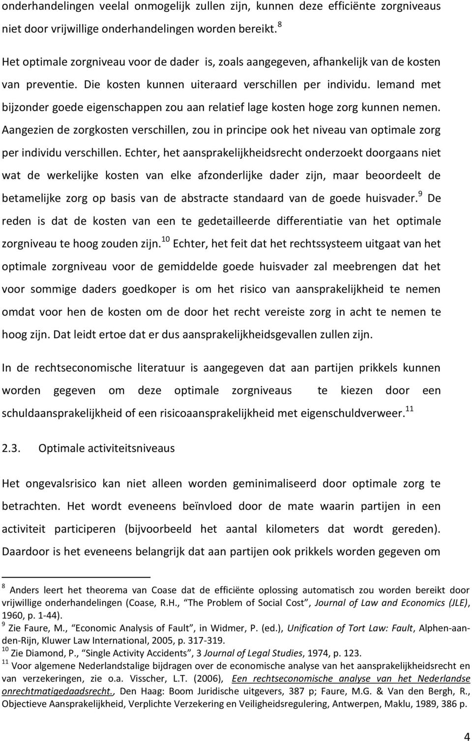 Iemand met bijzonder goede eigenschappen zou aan relatief lage kosten hoge zorg kunnen nemen.