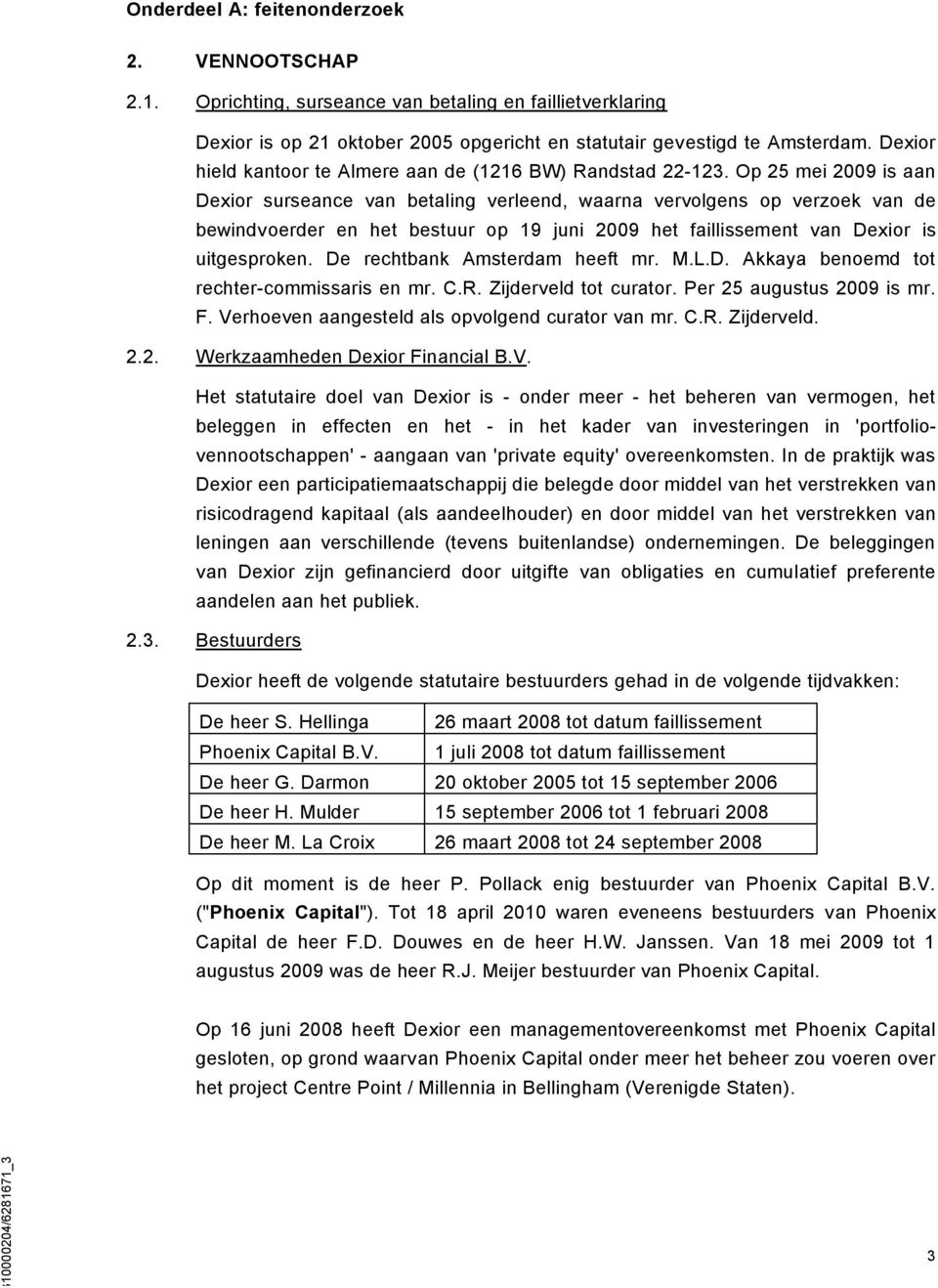 Op 25 mei 2009 is aan Dexior surseance van betaling verleend, waarna vervolgens op verzoek van de bewindvoerder en het bestuur op 19 juni 2009 het faillissement van Dexior is uitgesproken.